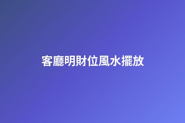 客廳明財位風水擺放
