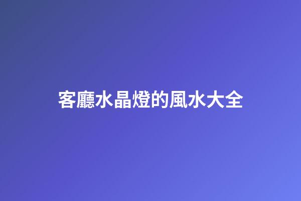 客廳水晶燈的風水大全