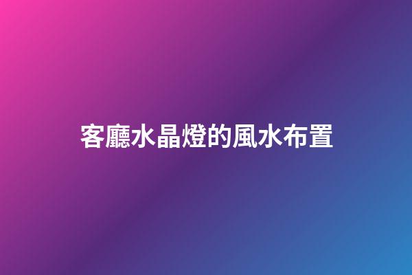 客廳水晶燈的風水布置