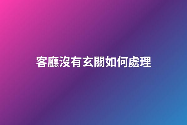 客廳沒有玄關如何處理
