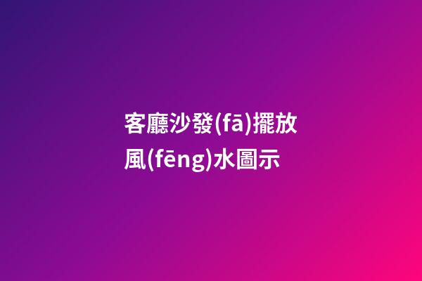 客廳沙發(fā)擺放風(fēng)水圖示