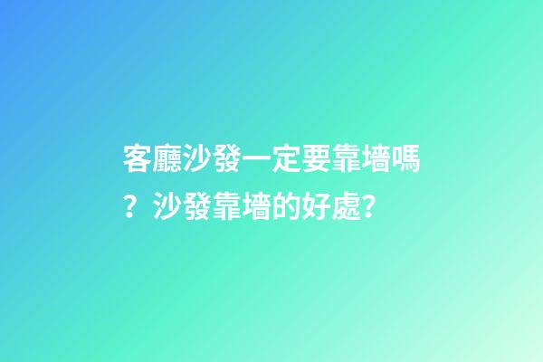 客廳沙發一定要靠墻嗎？沙發靠墻的好處？