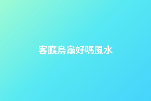 客廳烏龜好嗎風水