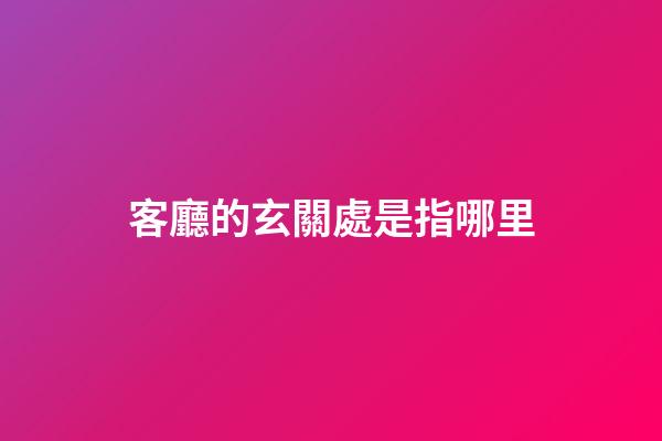 客廳的玄關處是指哪里
