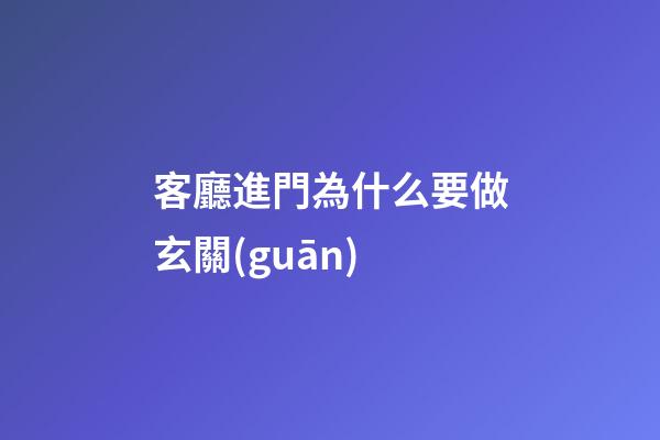 客廳進門為什么要做玄關(guān)