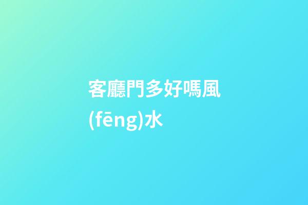 客廳門多好嗎風(fēng)水