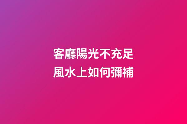 客廳陽光不充足風水上如何彌補