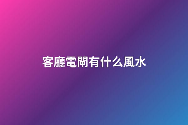客廳電閘有什么風水