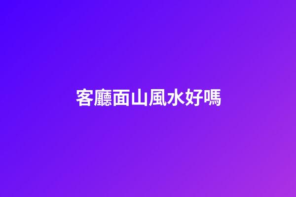 客廳面山風水好嗎