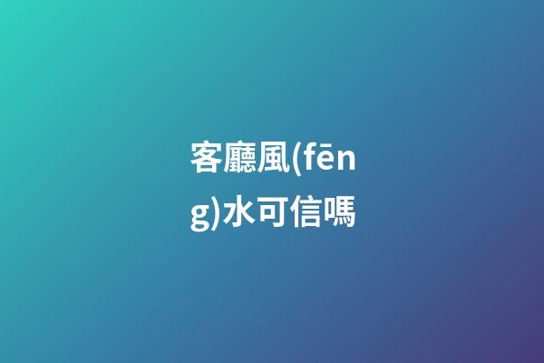 客廳風(fēng)水可信嗎