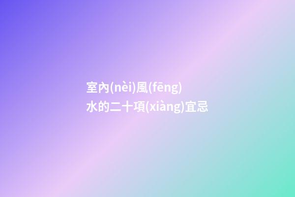 室內(nèi)風(fēng)水的二十項(xiàng)宜忌