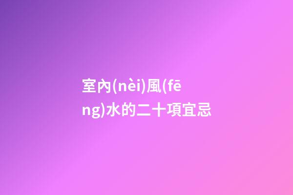 室內(nèi)風(fēng)水的二十項宜忌
