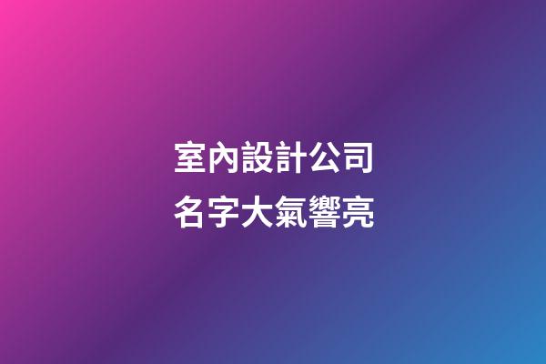室內設計公司名字大氣響亮