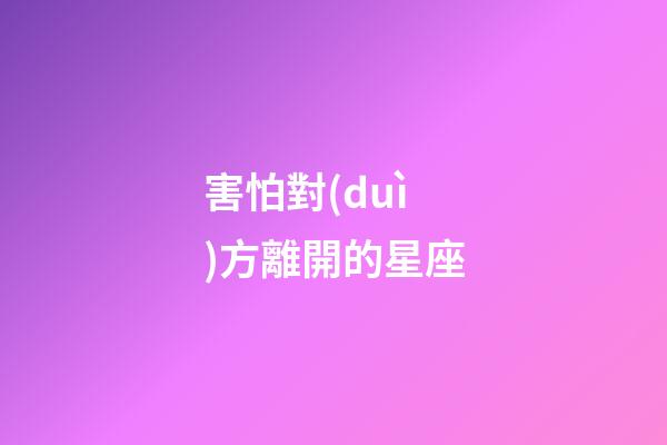 害怕對(duì)方離開的星座-第1張-星座運(yùn)勢(shì)-玄機(jī)派