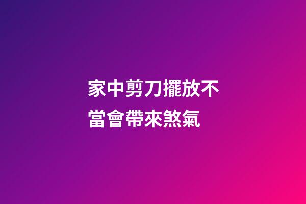 家中剪刀擺放不當會帶來煞氣