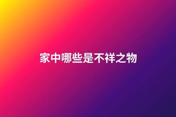 家中哪些是不祥之物