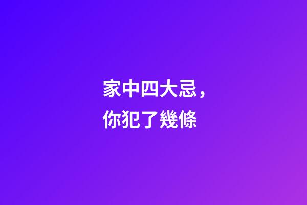 家中四大忌，你犯了幾條