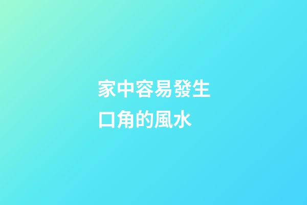 家中容易發生口角的風水
