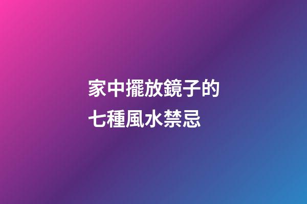 家中擺放鏡子的七種風水禁忌