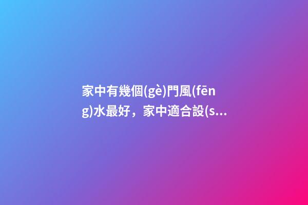 家中有幾個(gè)門風(fēng)水最好，家中適合設(shè)置幾個(gè)門