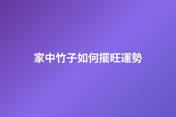 家中竹子如何擺旺運勢