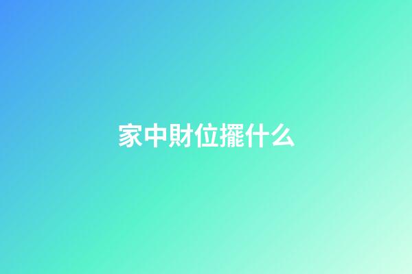 家中財位擺什么