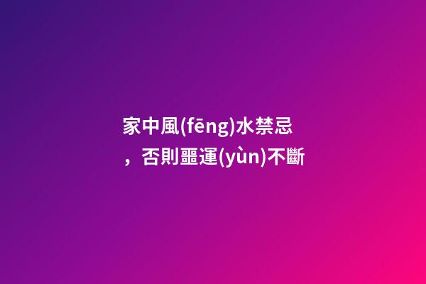 家中風(fēng)水禁忌，否則噩運(yùn)不斷