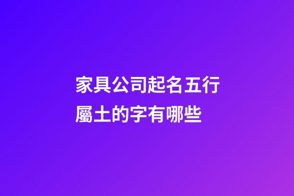 家具公司起名五行屬土的字有哪些-第1張-公司起名-玄機派