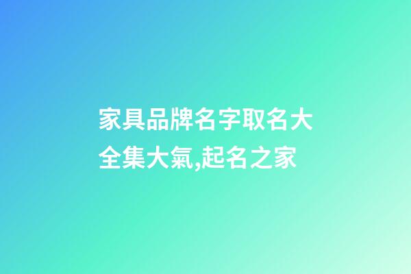 家具品牌名字取名大全集大氣,起名之家-第1張-商標(biāo)起名-玄機(jī)派