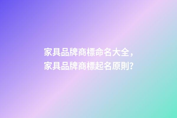 家具品牌商標命名大全，家具品牌商標起名原則？-第1張-商標起名-玄機派