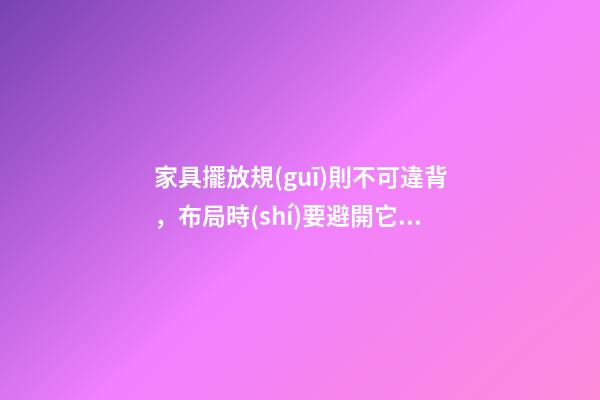家具擺放規(guī)則不可違背，布局時(shí)要避開它的禁忌
