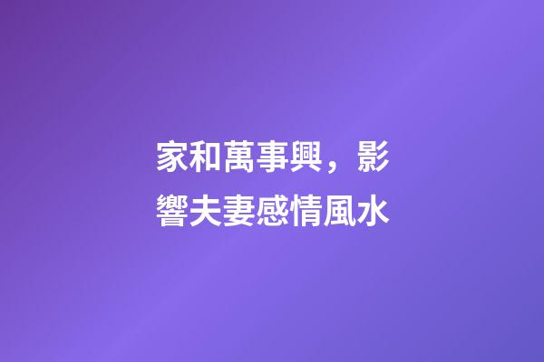 家和萬事興，影響夫妻感情風水