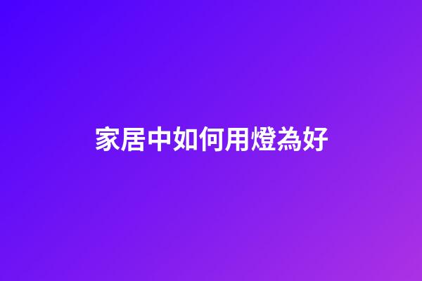 家居中如何用燈為好