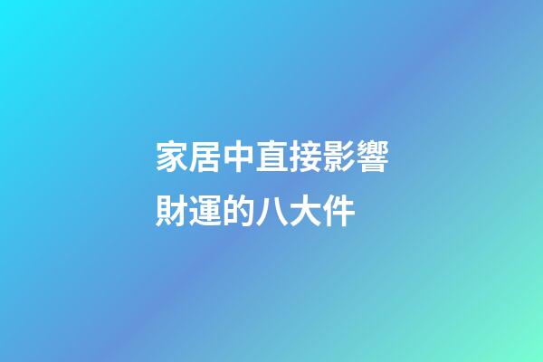 家居中直接影響財運的八大件