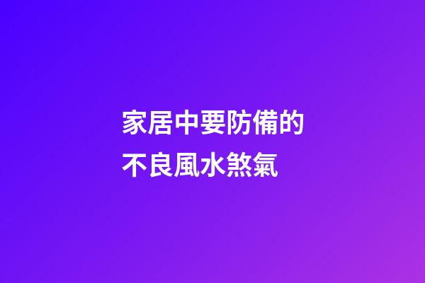 家居中要防備的不良風水煞氣