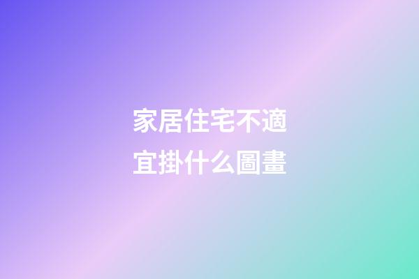 家居住宅不適宜掛什么圖畫