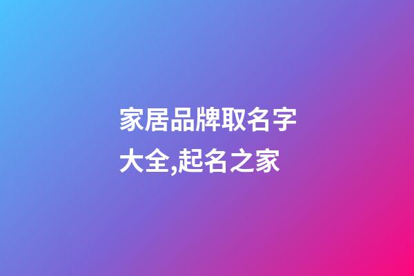 家居品牌取名字大全,起名之家-第1張-商標起名-玄機派