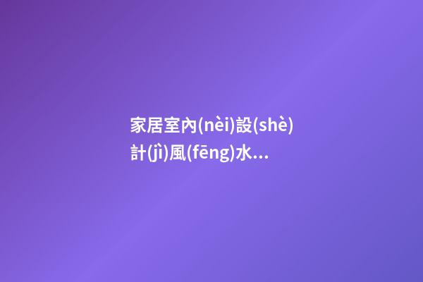 家居室內(nèi)設(shè)計(jì)風(fēng)水的禁忌