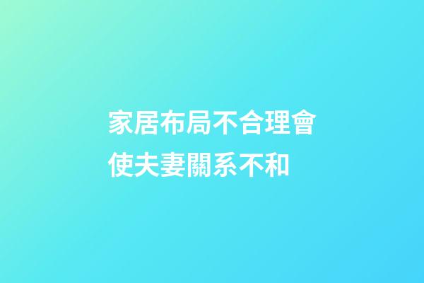 家居布局不合理會使夫妻關系不和