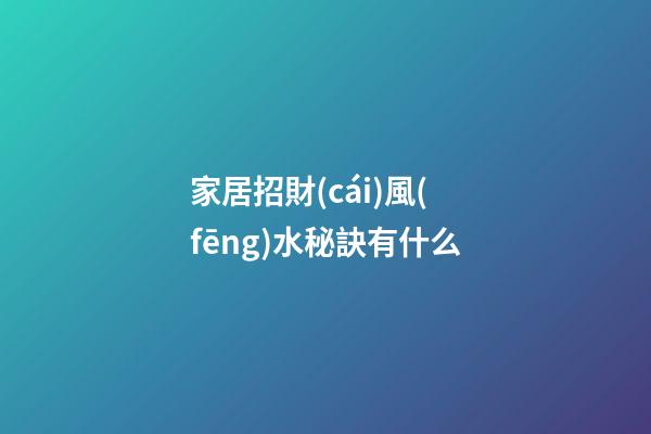 家居招財(cái)風(fēng)水秘訣有什么