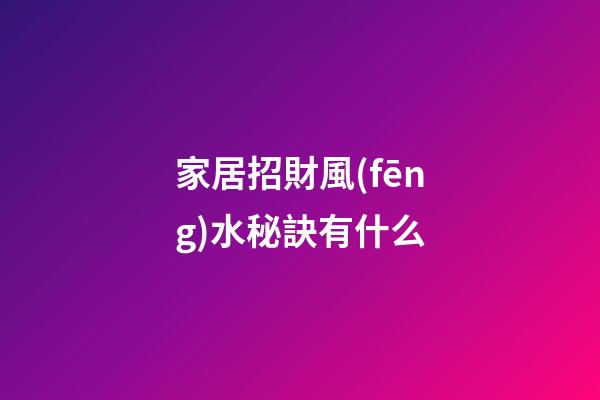 家居招財風(fēng)水秘訣有什么