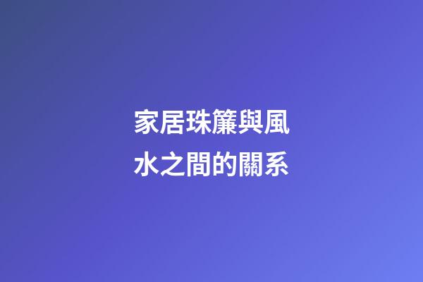 家居珠簾與風水之間的關系