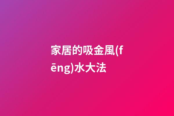 家居的吸金風(fēng)水大法