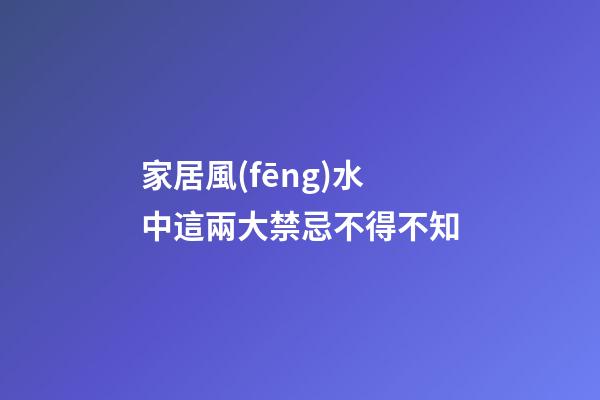 家居風(fēng)水中這兩大禁忌不得不知
