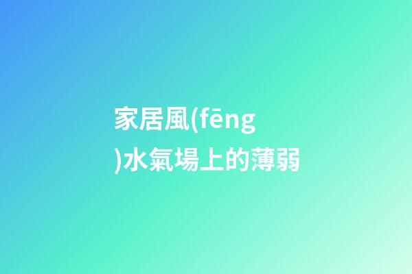 家居風(fēng)水氣場上的薄弱
