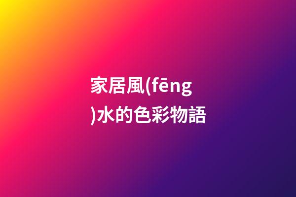 家居風(fēng)水的色彩物語
