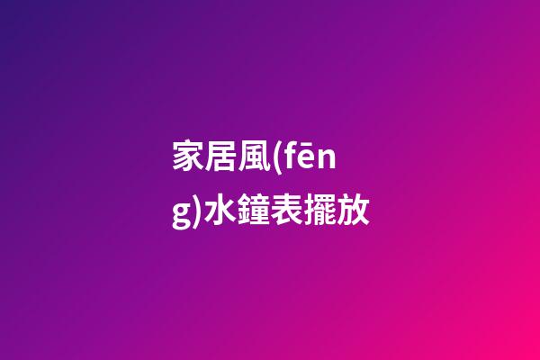 家居風(fēng)水鐘表擺放