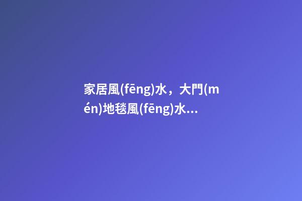 家居風(fēng)水，大門(mén)地毯風(fēng)水有講究