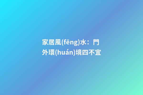 家居風(fēng)水：門外環(huán)境四不宜