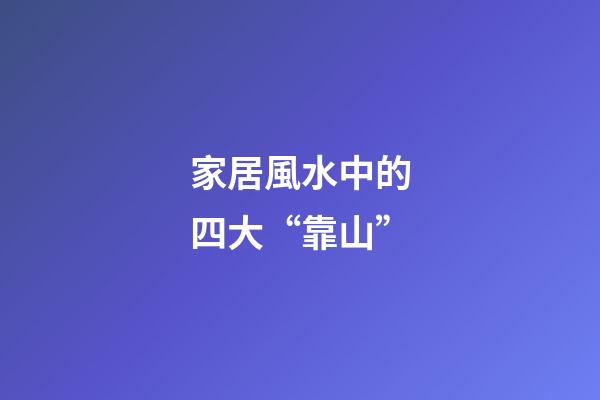 家居風水中的四大“靠山”
